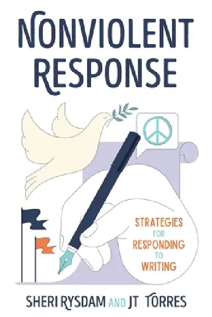 Nonviolent Response: Strategies for Responding to Writing by Sheri Rysdam, Jt Torres
