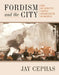 Fordism and the City: How an Industry Shaped Urbanization in America by Jay Cephas