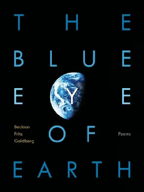 The Blue Eye of Earth: Poems by Beckian Fritz Goldberg