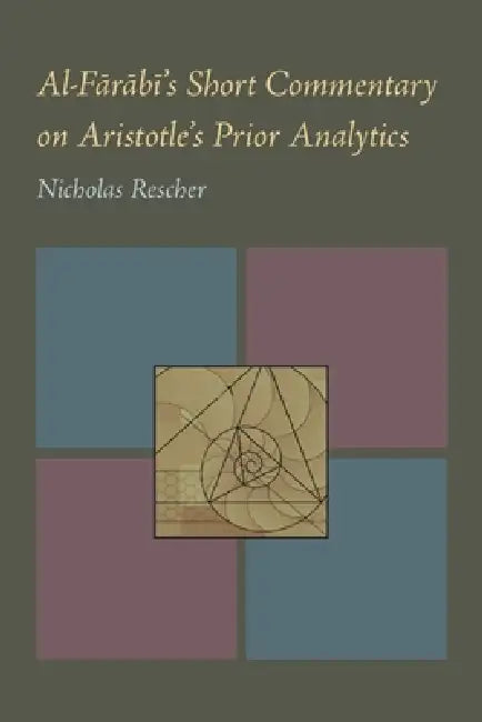 Al-Farabi's Short Commentary on Aristotle's Prior Analytics by Nicholas Rescher