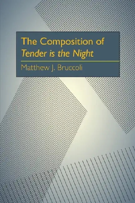 The Composition of Tender Is the Night by Matthew J. Bruccoli
