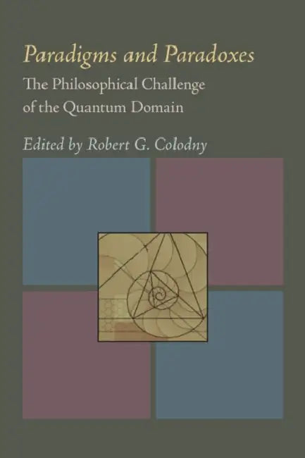 Paradigms and Paradoxes: The Philosophical Challenge of the Quantum Domain by Robert G. Colodny