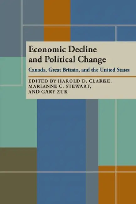 Economic Decline and Political Change: Canada, Great Britain, the United States by Harold Clarke, Marianne C. Stewart, Gary Zuk