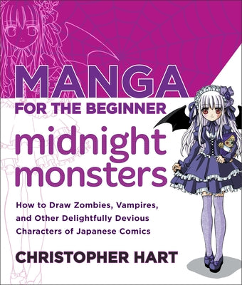 Manga for the Beginner Midnight Monsters: How to Draw Zombies, Vampires, and Other Delightfully Devious Characters of Japanese Comics by Christopher Hart