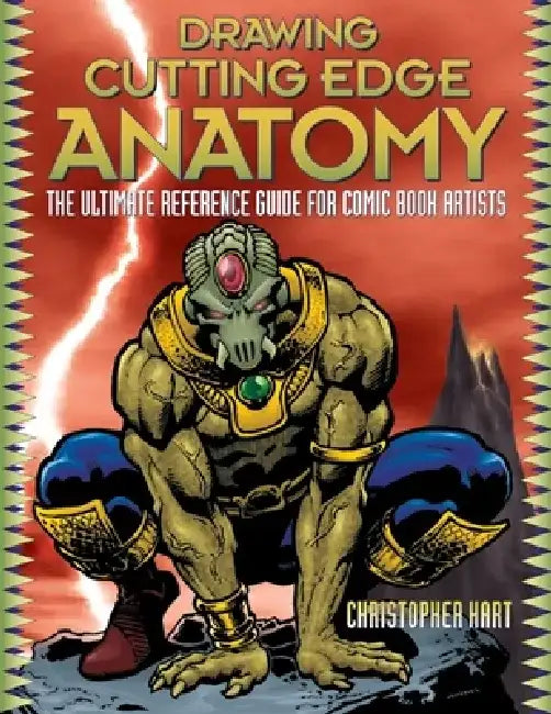 Drawing Cutting Edge Anatomy: The Ultimate Reference Guide for Comic Book Artists by Christopher Hart