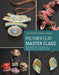 Polymer Clay Master Class: Exploring Process, Technique, and Collaboration with 11 Master Artists by Judy Belcher