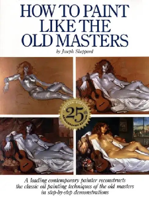 How to Paint Like the Old Masters: Watson-Guptill 25th Anniversary Edition by Joseph Sheppard
