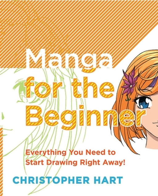 Manga for the Beginner: Everything You Need to Know to Get Started Right Away! by Christopher Hart