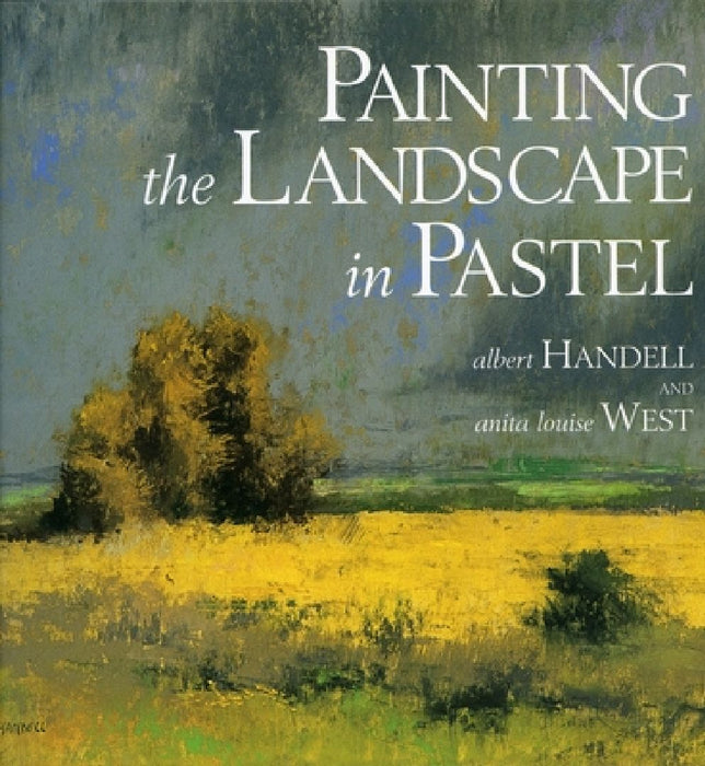 Painting the Landscape in Pastel by Albert Handell