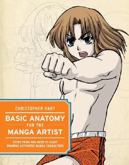 Basic Anatomy for the Manga Artist: Everything You Need to Start Drawing Authentic Manga Characters by Christopher Hart