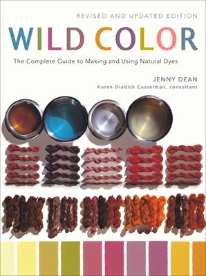 Wild Color: The Complete Guide to Making and Using Natural Dyes by Jenny Dean