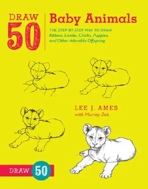 Draw 50 Baby Animals: The Step-By-Step Way to Draw Kittens, Lambs, Chicks, Puppies, and Other Adorable Offspring by Lee J. Ames
