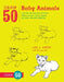 Draw 50 Baby Animals: The Step-By-Step Way to Draw Kittens, Lambs, Chicks, Puppies, and Other Adorable Offspring by Lee J. Ames
