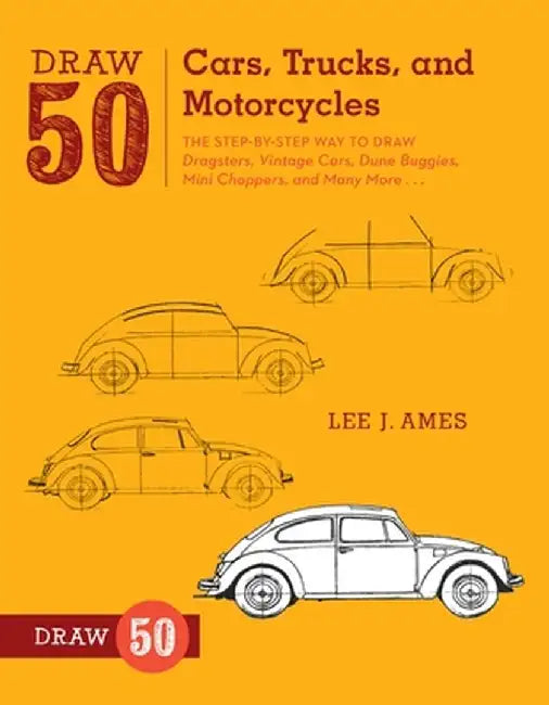 Draw 50 Cars, Trucks, and Motorcycles: The Step-By-Step Way to Draw Dragsters, Vintage Cars, Dune Buggies, Mini Choppers, and Many More... by Lee J. Ames