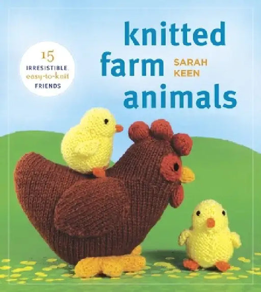 Knitted Farm Animals: 15 Irresistible, Easy-To-Knit Friends by Sarah Keen