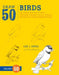 Draw 50 Birds: The Step-By-Step Way to Draw Chickadees, Peacocks, Toucans, Mallards, and Many More of Our Feathered Friends by Lee J. Ames