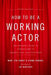 How to Be a Working Actor, 5th Edition: The Insider's Guide to Finding Jobs in Theater, Film & Television by Mari Lyn Henry