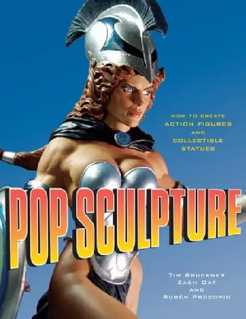 Pop Sculpture: How to Create Action Figures and Collectible Statues by Tim Bruckner