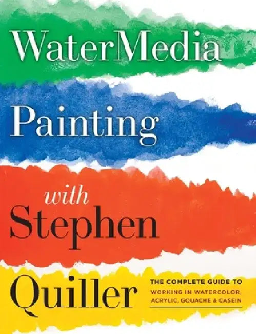 Watermedia Painting with Stephen Quiller: The Complete Guide to Working in Watercolor, Acrylics, Gouache, and Casein by Stephen Quiller