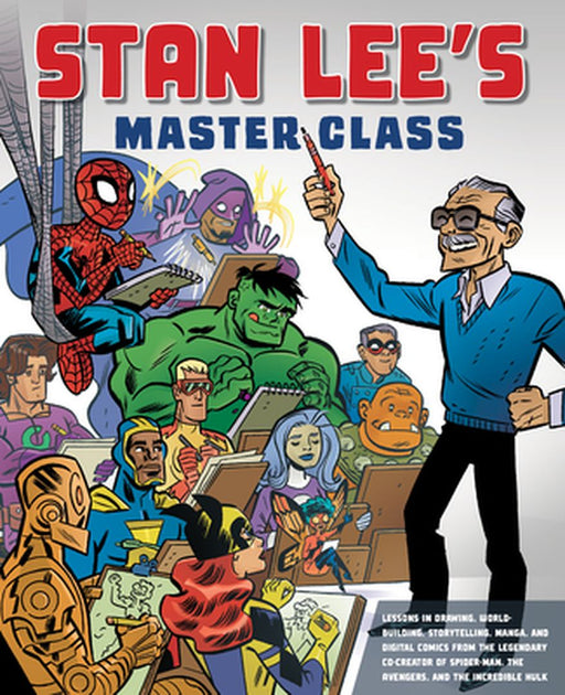 Stan Lee's Master Class: Lessons in Drawing, World-Building, Storytelling, Manga, and Digital Comics from the Legendary Co-Creator of Spider-Ma by Stan Lee