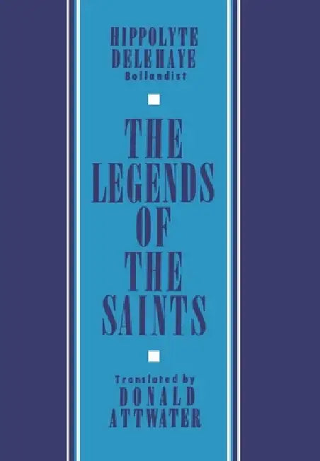 The Legends of the Saints by Donald Attwater, Hippolyte Delehaye