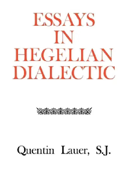 Essays in Hegelian Dialectic by Quentin Lauer