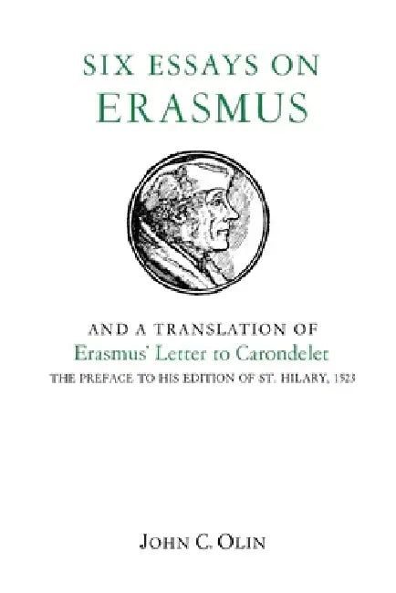 Six Essays on Erasmus: And a Translation of Erasmus' Letter to Carondelet, 1523. by John C. Olin