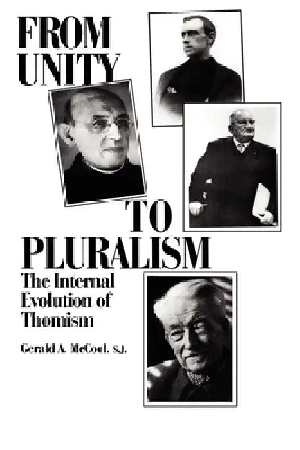 From Unity to Pluralism: The Internal Evolution of Thomism by Gerald A. McCool