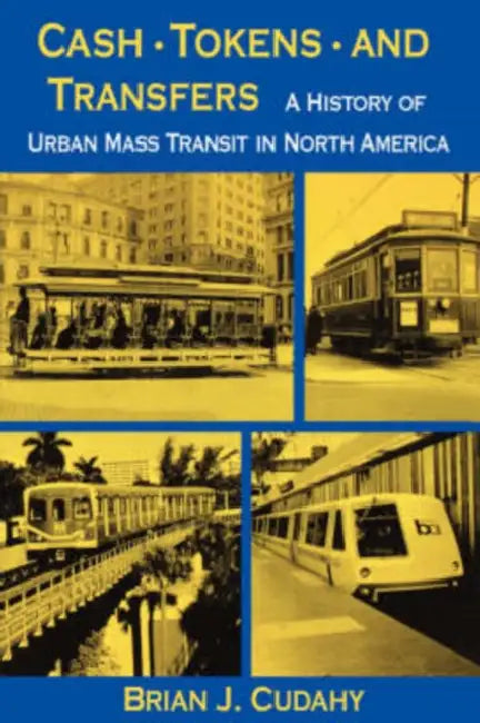 Cash, Tokens, & Transfers: A History of Urban Mass Transit in North America by Brian J. Cudahy