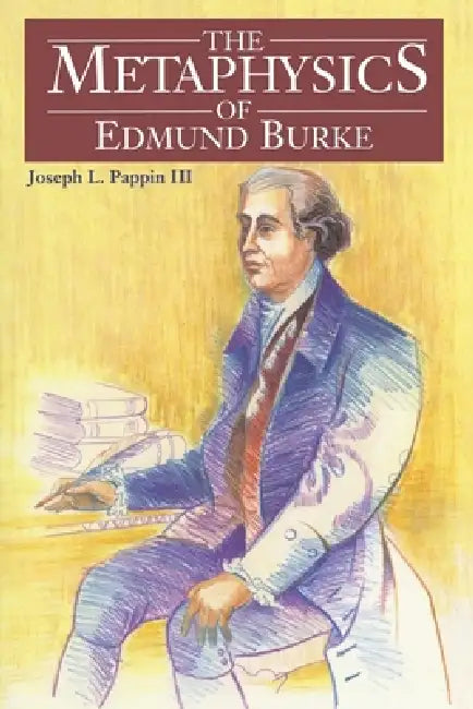 The Metaphysics of Edmund Burke by Joseph Pappin