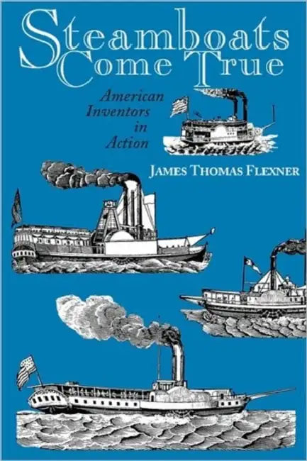 Steamboats Come True: American Inventors in Action by James T. Flexner