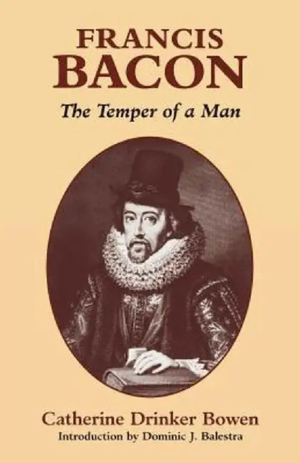 Francis Bacon: The Temper of a Man by Catherine Drinker Bowen