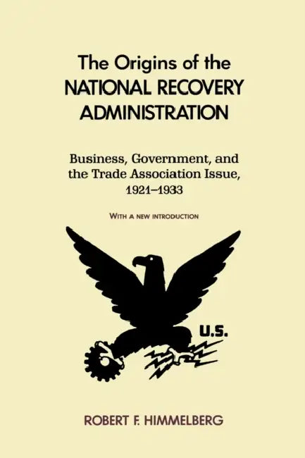 The Origins of the National Recovery Administration by Robert Himmelberg
