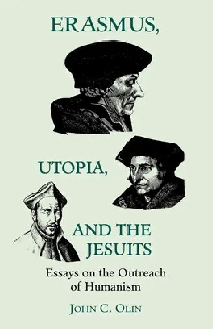 Erasmus, Utopia, and the Jesuits: Essays on the Outreach of Humanism by John C. Olin