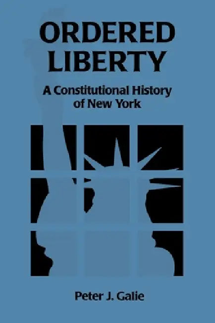 Ordered Liberty: A Constitutional History of NY by Peter Galie