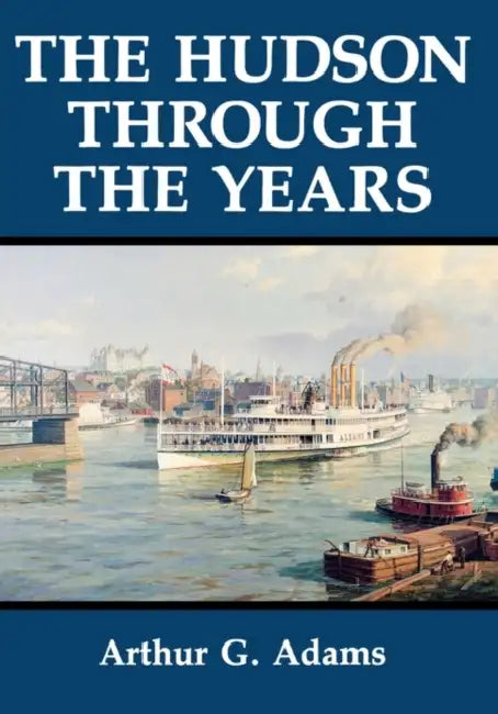 The Hudson Through the Years by Arthur G. Adams