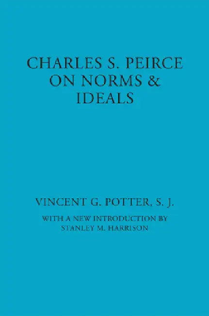 Charles S. Peirce: On Norms and Ideals by Vincent G. Potter