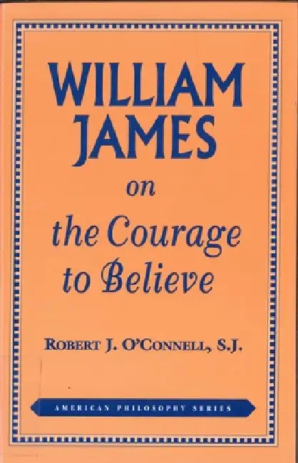 William James on the Courage to Believe by Robert J. O'Connell