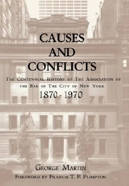 Causes and Conflicts: The Centennial History of the Association of the Bar of NYC by George Martin