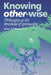 Knowing Other-Wise: Epistemology at the Threshold of Spirituality by James H. Olthuis