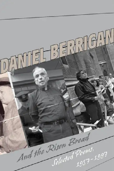And the Risen Bread: Selected and New Poems 1957-97 by Daniel Berrigan