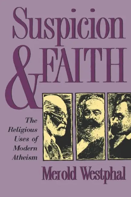 Suspicion and Faith: The Religious Uses of Modern Atheism by Merold Westphal