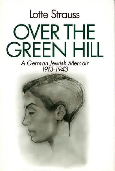 Over the Green Hill: A German Jewish Memoir, 1913-1943. by Lotte Strauss