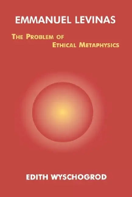 Emmanuel Levinas: The Problem of Ethical Metaphysics by Edith Wyschogrod