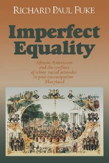 Imperfect Equality: African Americans and the Confines of White Ideology in Post-Emancipation Maryland. by Richard Fuke