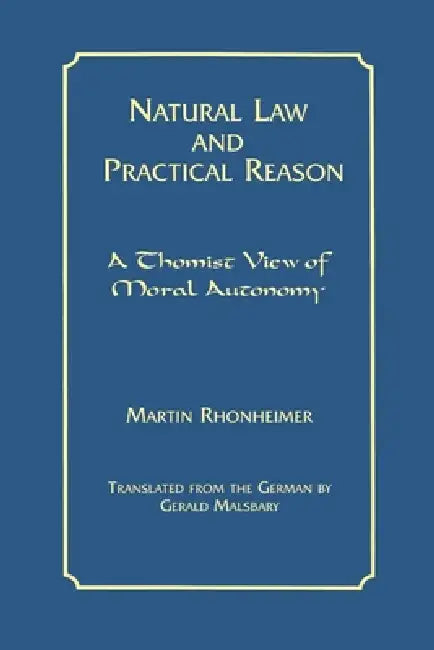 Natural Law and Practical Reason: A Thomist View of Moral Autonomy by Martin Rhonheimer