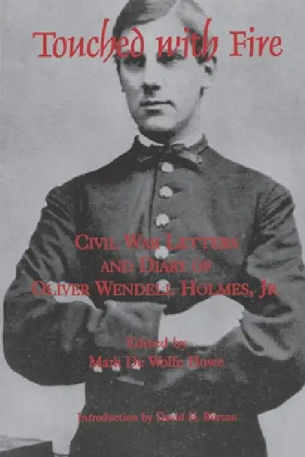 Touched with Fire: Civil War Letters and Diary of Olivier Wendell Holmes by Mark de Wolfe Howe