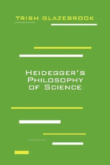 Heidegger's Philosophy of Science by Trish Glazebrook