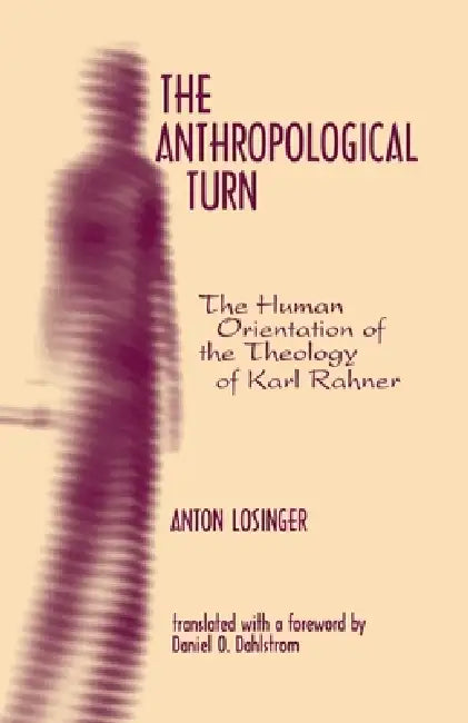 The Anthropological Turn: The Human Orientation of Karl Rahner by Anton Losinger