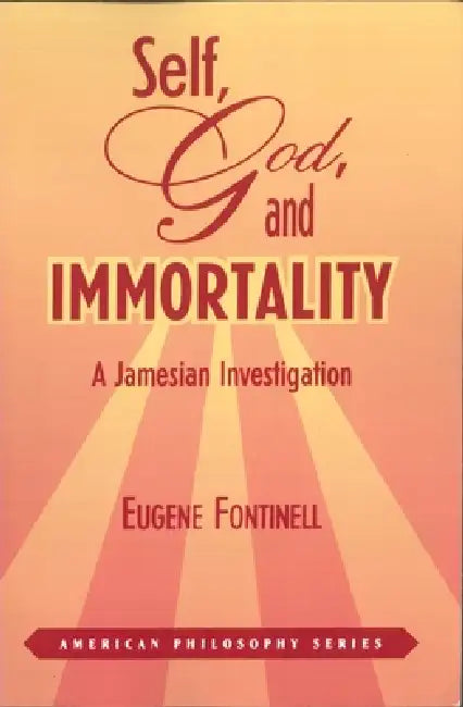 Self, God, and Immortality: A Jamesian Investigation by Eugene Fontinell